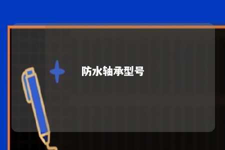 防水轴承型号 